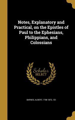 Read Online Notes, Explanatory and Practical, on the Epistles of Paul to the Ephesians, Philippians, and Colossians - Albert 1798-1870 Barnes Ed file in ePub