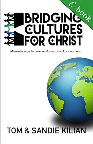 Full Download Bridging Cultures for Christ: Alternative ways for better results in cross-cultural missions. - Tom and Sandie Kilian file in ePub