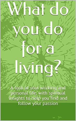 Read What do you do for a living?: A look at your working and personal life, with spiritual insights to help you find and follow your passion - Angela Scott file in PDF
