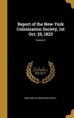 Read Online Report of the New-York Colonization Society, 1st Oct. 29, 1823; Volume 2 - New-York Colonization Society file in PDF