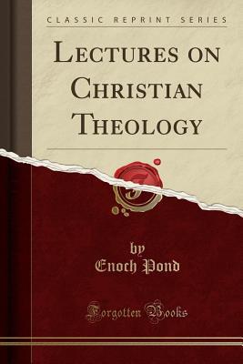 Read Online Lectures on Christian Theology (Classic Reprint) - Enoch Pond | PDF