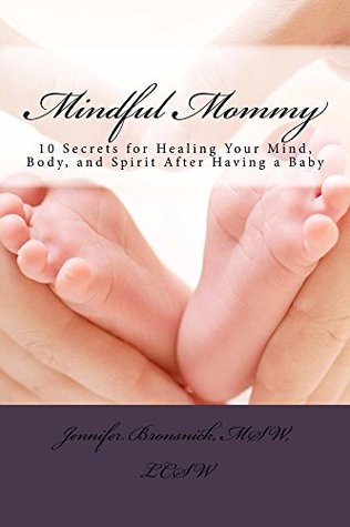 Read Online Mindful Mommy: 10 Secrets for Healing Your Mind, Body and Spirit After Having a Baby - Jennifer Bronsnick | PDF