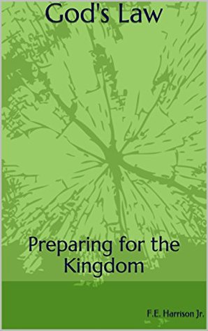 Full Download God's Law: Preparing for the Kingdom (Let's Be Clear Book 2) - F.E. Harrison Ed.S. | ePub
