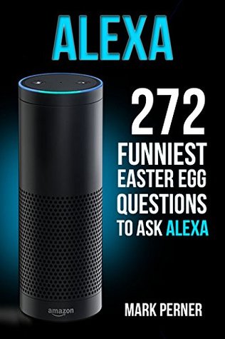 Download Alexa: 272 Funny Easter Egg Questions (Amazon Echo, Amazon Dot, Amazon Alexa) - Mark Perner | ePub