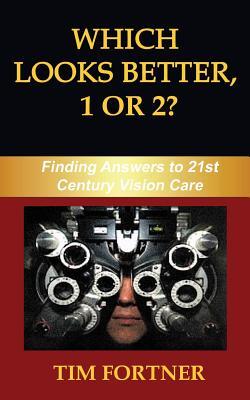 Read Which Looks Better, 1 or 2?: Finding Answers to 21st Century Vision Care - Tim Fortner | ePub