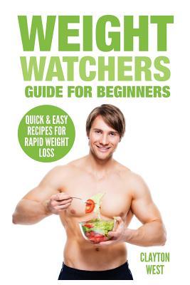 Read Online Weight Watchers Guide for Beginners: Quick & Easy Recipes for Rapid Weight Loss - Clayton West | PDF