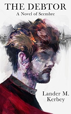 Full Download The Debtor: A Novel of Scembre (Tales of Scembre Book 1) - Lander M. Kerbey file in PDF