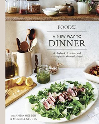 Read Online Food52 A New Way to Dinner: A Playbook of Recipes and Strategies for the Week Ahead - Amanda Hesser | ePub