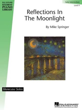 Read Online Reflections in the Moonlight: Hal Leonard Student Piano Library Showcase Solos Level 4 (Early Intermediate) - Mike Springer | PDF