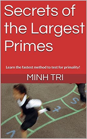 Read Online Secrets of the Largest Primes: Learn the fastest method to test for primality! - Minh Trí file in PDF