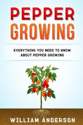 Read Pepper Growing: Everything You Need to Know about Peppers Growing - William Anderson file in ePub