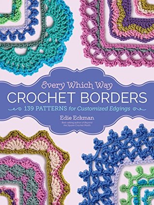 Read Online Every Which Way Crochet Borders: 139 Patterns for Customized Edgings - Edie Eckman file in PDF