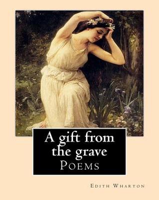 Download A Gift from the Grave. by: Edith Wharton: Poems - Edith Wharton | PDF