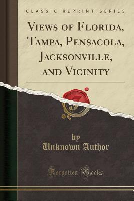 Download Views of Florida, Tampa, Pensacola, Jacksonville, and Vicinity (Classic Reprint) - Unknown file in ePub