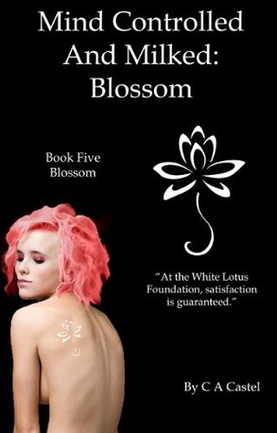 Read Online Mind Controlled And Milked:: Blossom (White Lotus Foundation Book 5) - C.A. Castel | PDF