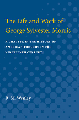Download The Life and Work of George Sylvester Morris: A Chapter in the History of American Thought in the Nineteenth Century - Robert Mark Wenley file in ePub
