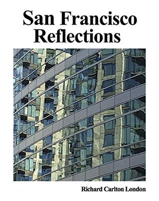 Read Online San Francisco Reflections: Photographic Art From San Francisco Window Reflections - Richard Carlton London file in ePub