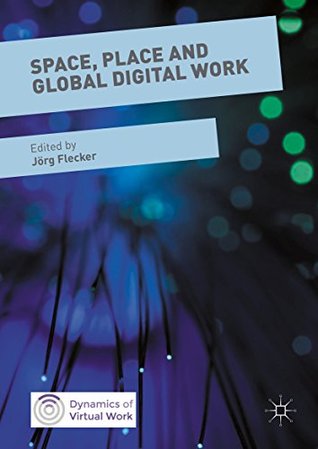Read Online Space, Place and Global Digital Work (Dynamics of Virtual Work) - Jorg Flecker file in ePub