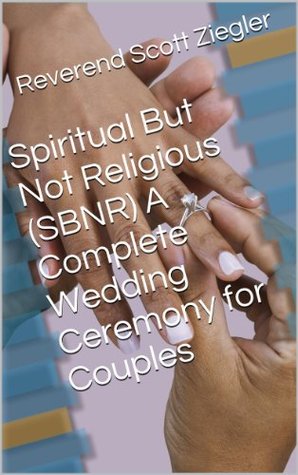 Download Spiritual But Not Religious (SBNR) A Complete Wedding Ceremony for Couples - Scott Ziegler | PDF