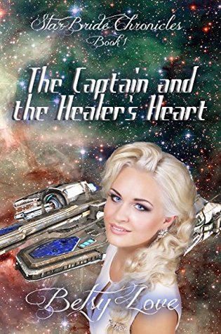 Read Online The Captain and the Healer's Heart (StarBride Chronicles Book 1) - Betsy Love | ePub