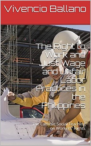 Read The Right to Work and Just Wage and Unfair Labor Practices in the Philippines: The Catholic Social Teaching on Workers' Rights (Catholic Social Teaching Series Book 3) - Vivencio Ballano | PDF