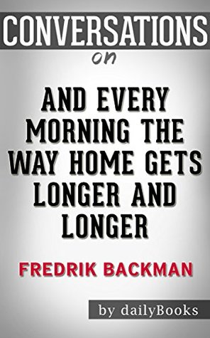 Read Online And Every Morning the Way Home Gets Longer and Longer: A Novella By Fredrik Backman   Conversation Starters - Daily Books | PDF