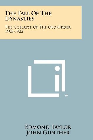 Read The Fall Of The Dynasties: The Collapse Of The Old Order, 1905-1922 - Edmond Taylor | ePub