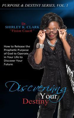 Full Download Discovering Your Destiny: How to Release the Prophetic Purpose of God to Operate in Your Life to Secure Your Future - Shirley K. Clark file in ePub