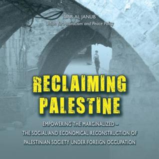 Download Reclaiming Palestine: Empowering the marginalized (the social and economical reconstruction of Palestinian society under foreign occupation) - Dar al Janub Union for Antiracism and Peace Policy file in PDF