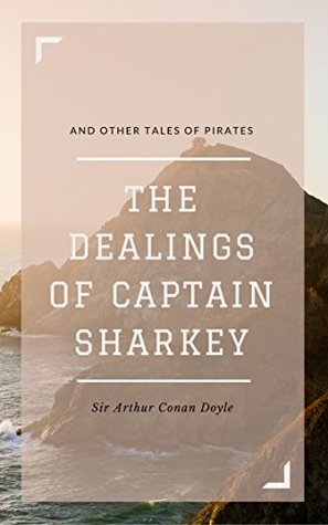 Full Download The Dealings of Captain Sharkey, and Other Tales of Pirates (Annotated) - Arthur Conan Doyle file in ePub