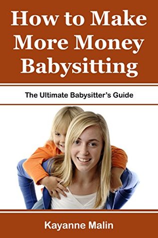 Download How to Make More Money Babysitting: The Ultimate Babysitter's Guide - Kayanne Malin | ePub