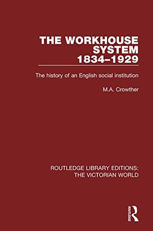 Full Download The Workhouse System 1834-1929: The History of an English Social Institution: Volume 50 (Routledge Library Editions: The Victorian World) - M. A. Crowther file in ePub