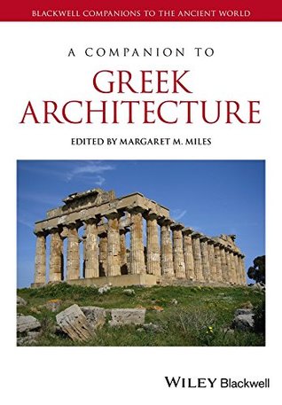 Full Download A Companion to Greek Architecture (Blackwell Companions to the Ancient World) - Margaret M. Miles | ePub