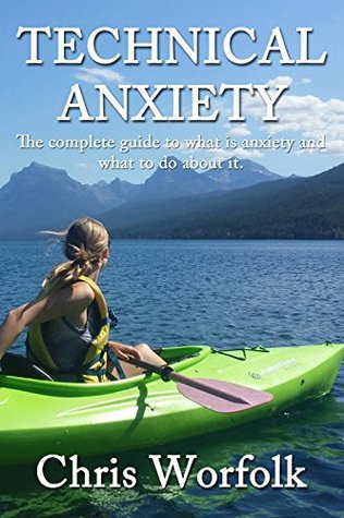 Full Download Technical Anxiety: The complete guide to what is anxiety and what to do about it - Chris Worfolk | ePub