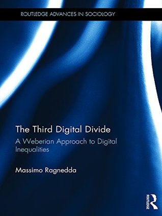 Read Online The Third Digital Divide: A Weberian Approach to Digital Inequalities (Routledge Advances in Sociology) - Massimo Ragnedda file in PDF