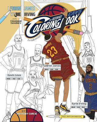 Read Lebron James, Kyrie Irving and the Cleveland Cavaliers: The Ultimate Cavs Coloring Book for Adults and Kids - Anthony Curcio | ePub