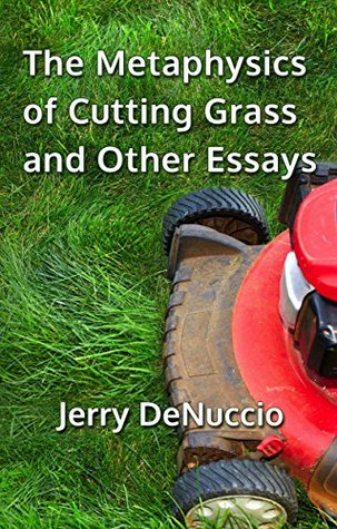 Read Online The Metaphysics of Cutting Grass and Other Essays - Jerry DeNuccio file in ePub
