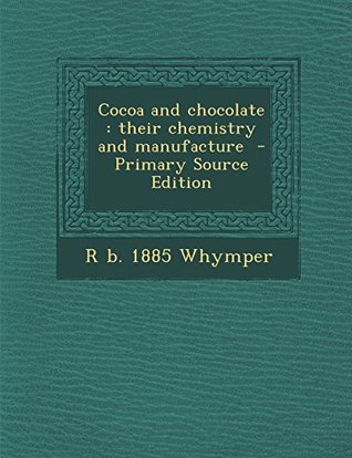 Read Cocoa and Chocolate: Their Chemistry and Manufacture - R b. 1885 Whymper file in PDF
