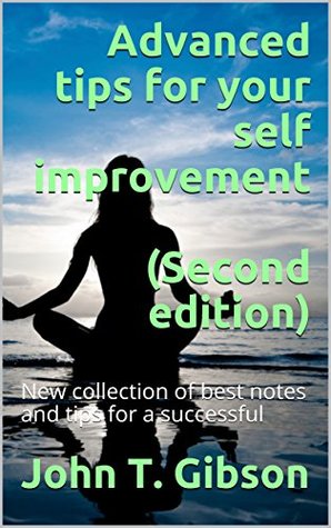 Read Advanced tips for your self improvement (Second edition): New collection of best notes and tips for a successful - John T. Gibson file in ePub
