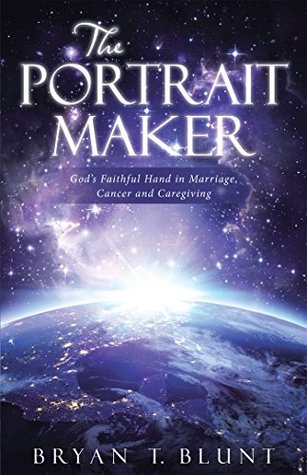 Download The Portrait Maker: God'S Faithful Hand in Marriage, Cancer and Caregiving - Bryan T. Blunt file in ePub