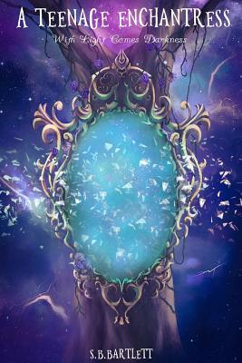 Download A Teenage Enchantress: With Light Comes Darkness - S B Bartlett | PDF