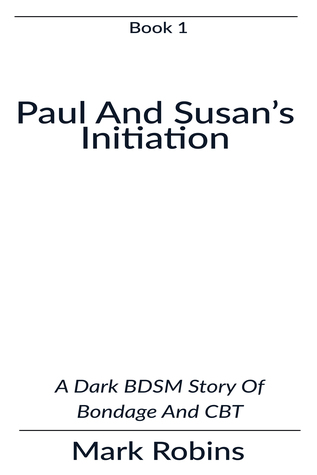 Read Online Paul and Susan's Initiation 1: A BDSM Erotic Story Of Bondage And CBT - Mark Robins file in ePub
