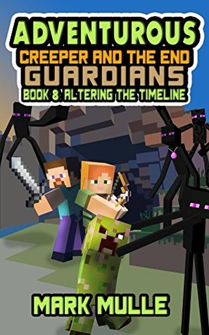 Read The Adventurous Creeper and the End Guardians (Book 8): Altering the Timeline (An Unofficial Minecraft Book for Kids Age 6-12) (Diary of an Adventurous Creeper) - Mark Mulle file in PDF