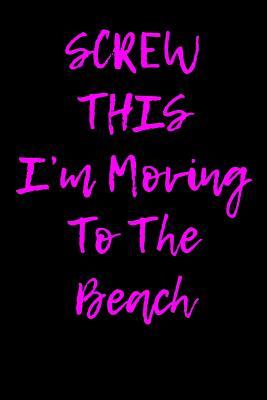 Full Download Screw This I'm Moving to the Beach: Blank Lined Journal - 6x9 - Funny Gift for Beach Lovers -  file in PDF
