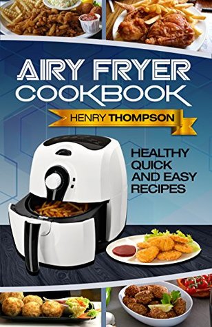 Full Download Air Fryer: Super Quick, Easy, Healthy and Very Delicious Recipes for your Air Fryer For Your Whole Family (Vegan, Vegetarian, Chicken, Pork, Seafood, Breakfast, Lunch, Dinner Appetisers and More) - Henry Thompson file in ePub