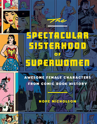 Full Download The Spectacular Sisterhood of Superwomen: Awesome Female Characters from Comic Book History - Hope Nicholson | ePub