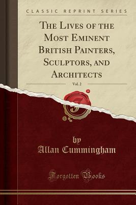 Full Download The Lives of the Most Eminent British Painters, Sculptors, and Architects, Vol. 2 (Classic Reprint) - Allan Cummingham file in PDF