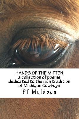 Read Hands of the Mitten a Collection of Poems about the Cowboys of Michigan: Hands of the Mitten a Collection of Poems about the Cowboys of Michigan - Pt Muldoon file in ePub