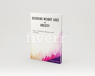 Read Online Decoding Weight loss And Obesity: Facts, Treatment Options and Self-help (Diet,Exercise, Detox, Medical treatments) - Ahsan Khan file in ePub