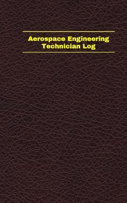 Read Online Aerospace Engineering Technician Log (Logbook, Journal - 96 Pages, 5 X 8 Inches): Aerospace Engineering Technician Logbook (Deep Wine Cover, Small) - Unique Logbooks file in PDF